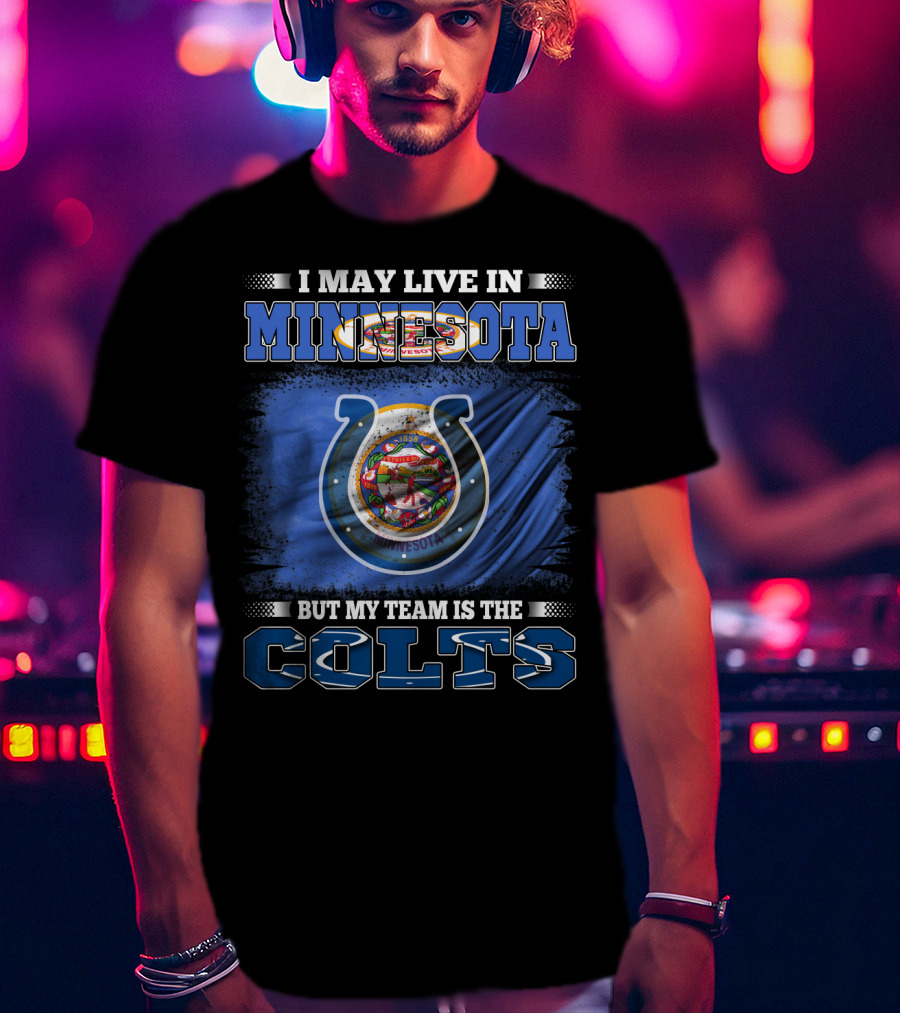 I May Live In Minnesota But My Team Is The Colts T-Shirt