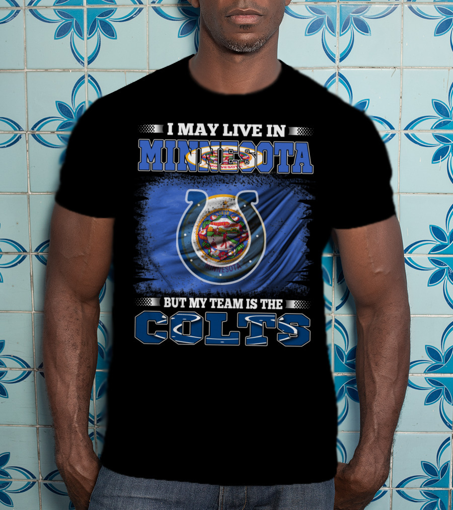 I May Live In Minnesota But My Team Is The Colts T-Shirt