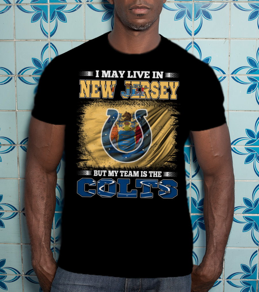 I May Live In New Jersey But My Team Is The Colts T-Shirt
