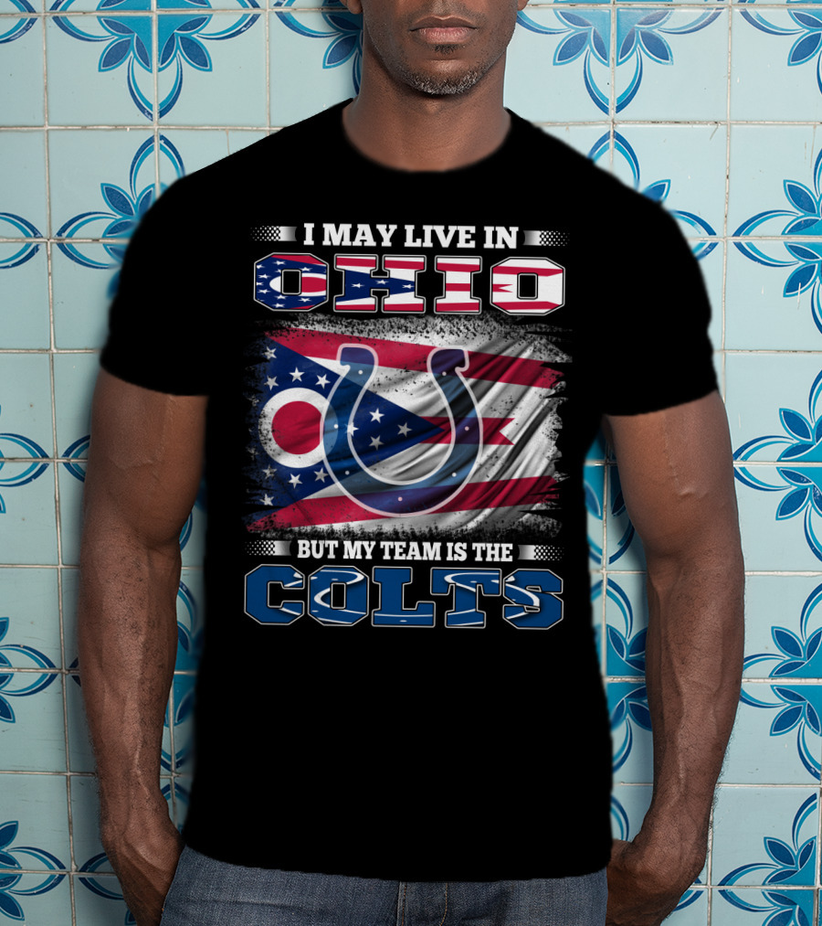 I May Live In Ohio But My Team Is The Colts T-Shirt