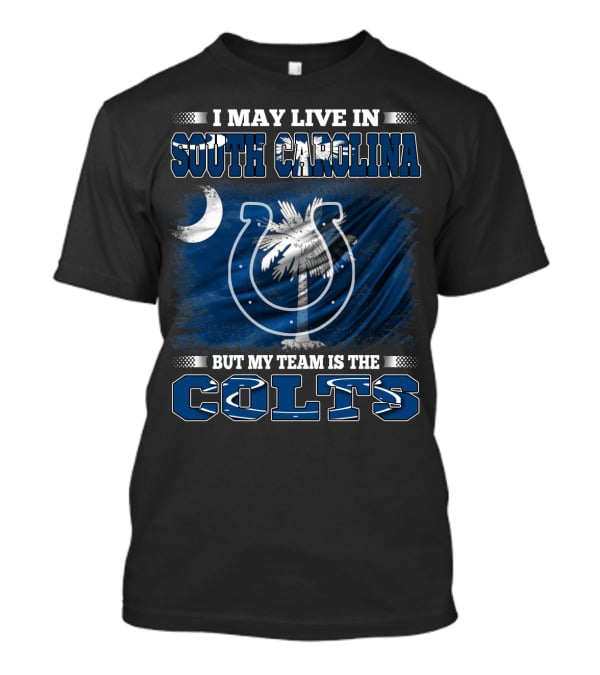 I May Live In South Carolina But My Team Is The Colts T-Shirt