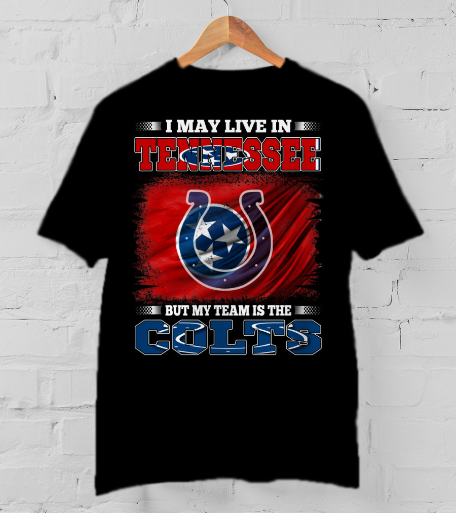 I May Live In Tennessee But My Team Is The Colts T-Shirt