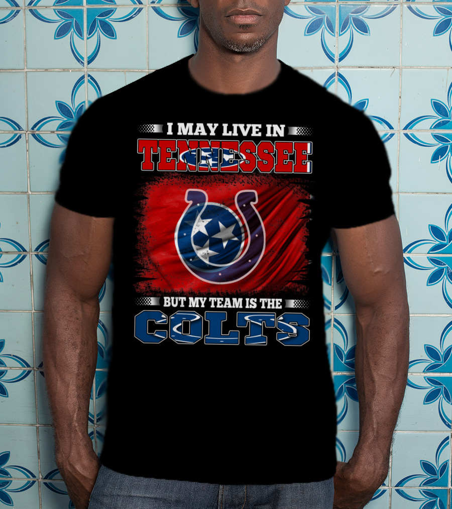 I May Live In Tennessee But My Team Is The Colts T-Shirt