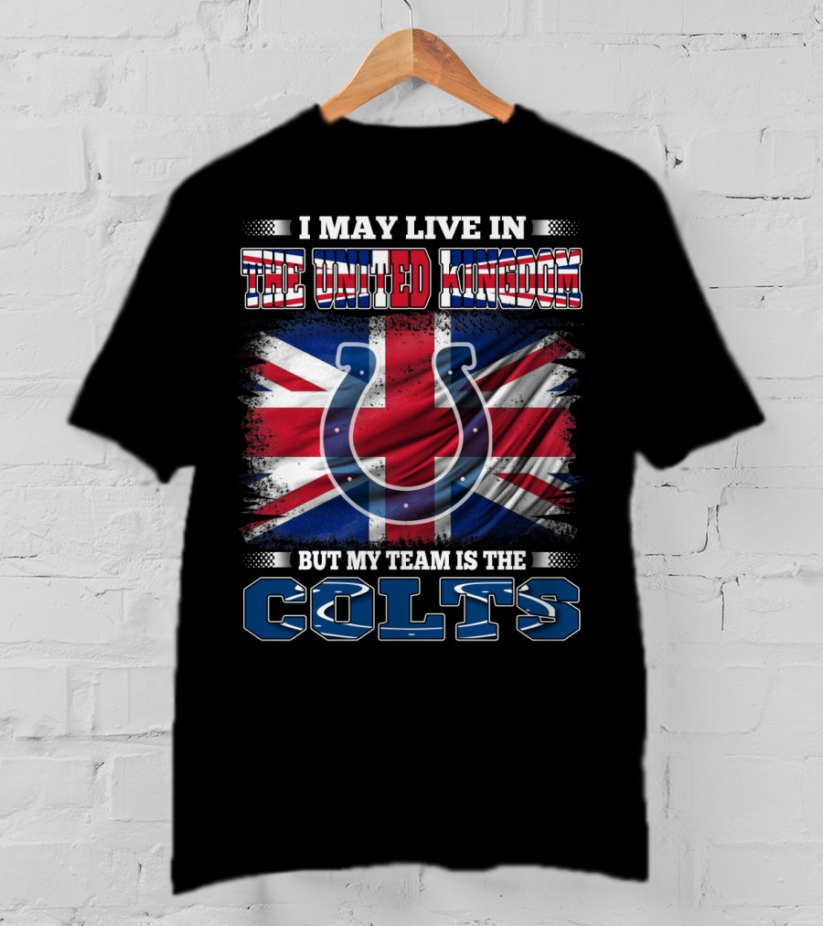 I May Live In The United Kingdom But My Team Is The Colts T-Shirt