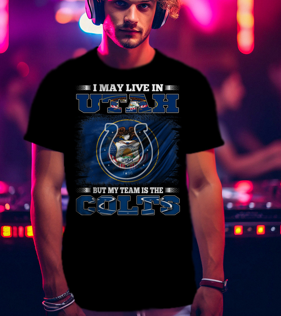 I May Live In Utah But My Team Is The Colts T-Shirt