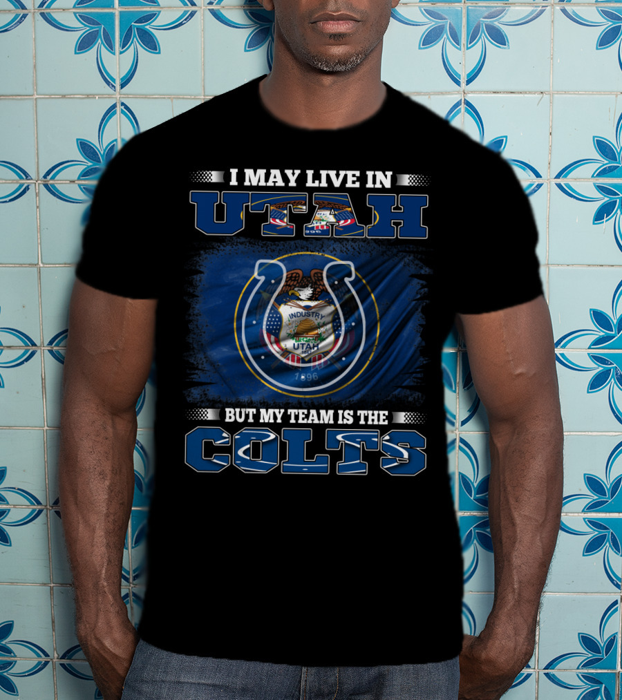I May Live In Utah But My Team Is The Colts T-Shirt