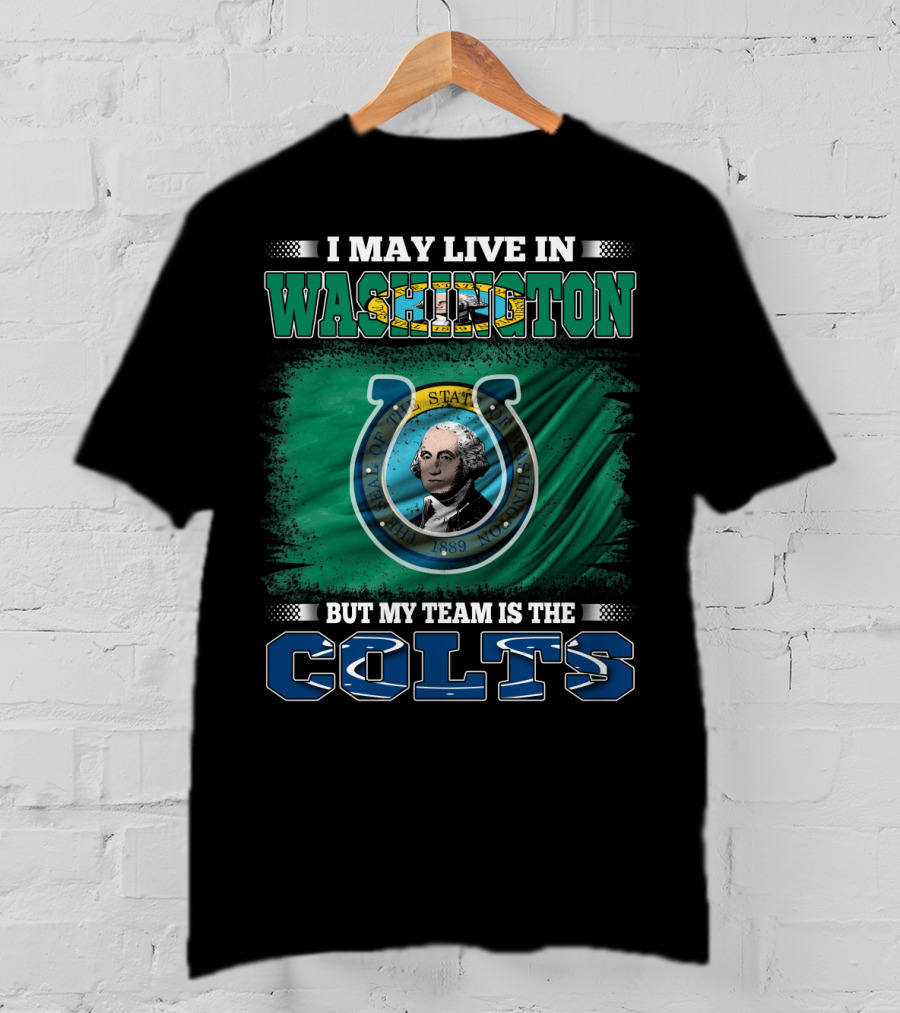 I May Live In Washington But My Team Is The Colts T-Shirt