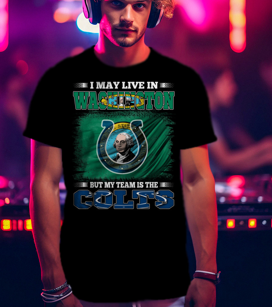 I May Live In Washington But My Team Is The Colts T-Shirt
