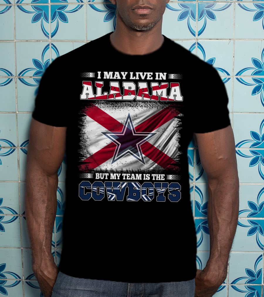 I May Live In Alabama But My Team Is The Cowboys Star Flag T-Shirt