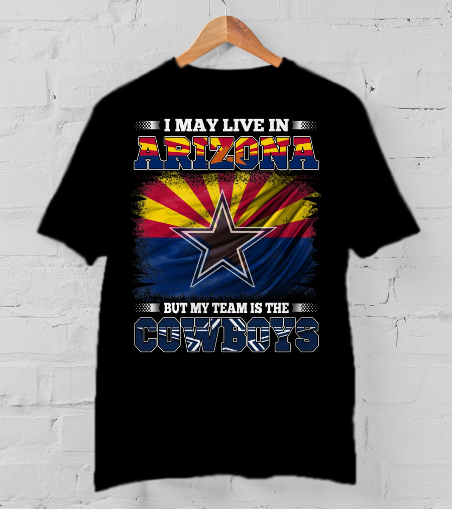 I May Live In Arizona But My Team Is The Cowboys Texas Star Arizona Flag T-Shirt