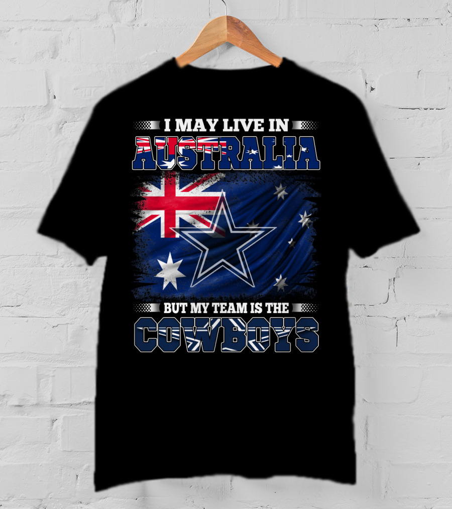 I May Live In Australia But My Team Is The Cowboys With Flag And Star T-Shirt