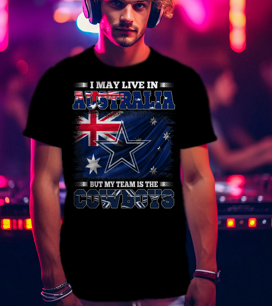 I May Live In Australia But My Team Is The Cowboys With Flag And Star T-Shirt
