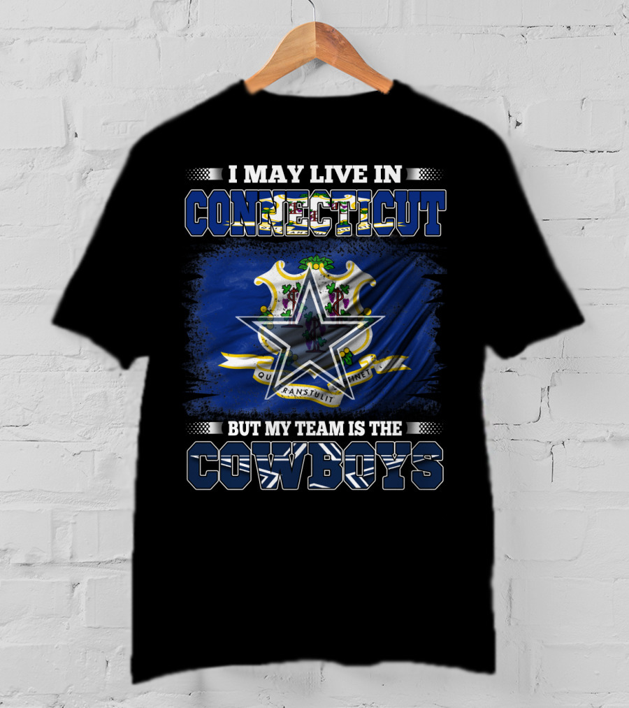 I May Live In Connecticut But My Team Is The Cowboys T-Shirt