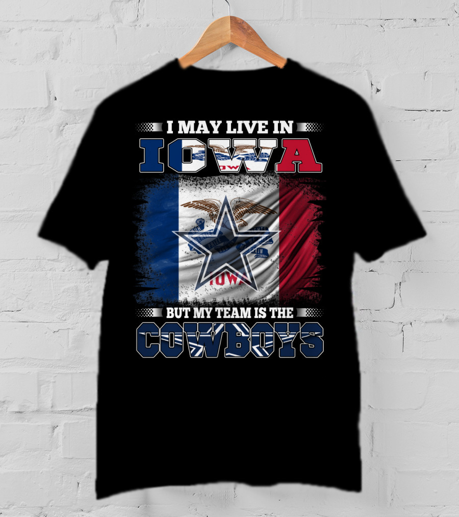 I May Live In Iowa But My Team Is The Cowboys – Iowa State Flag And Star T-Shirt