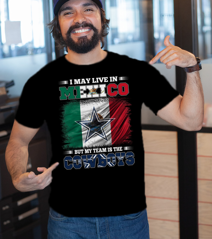 I May Live In Mexico But My Team Is The Cowboys Mexico Flag Star T-Shirt