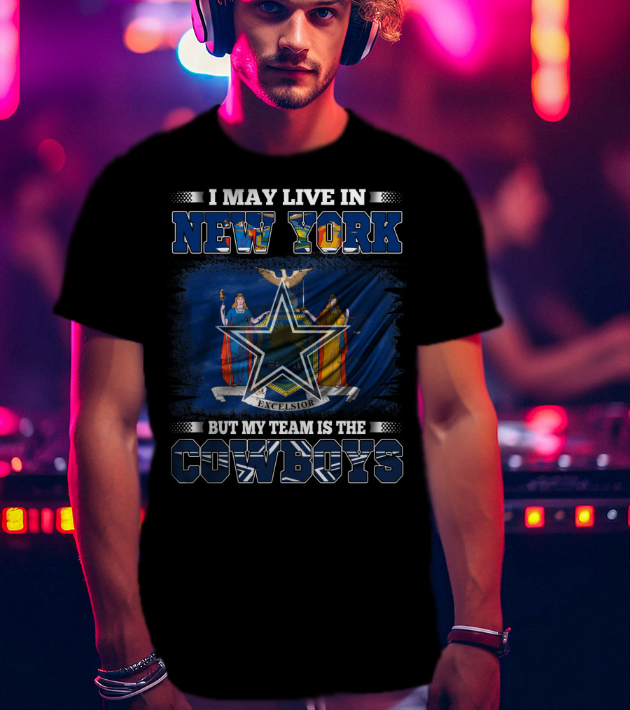 I May Live In New York But My Team Is The Cowboys T-Shirt