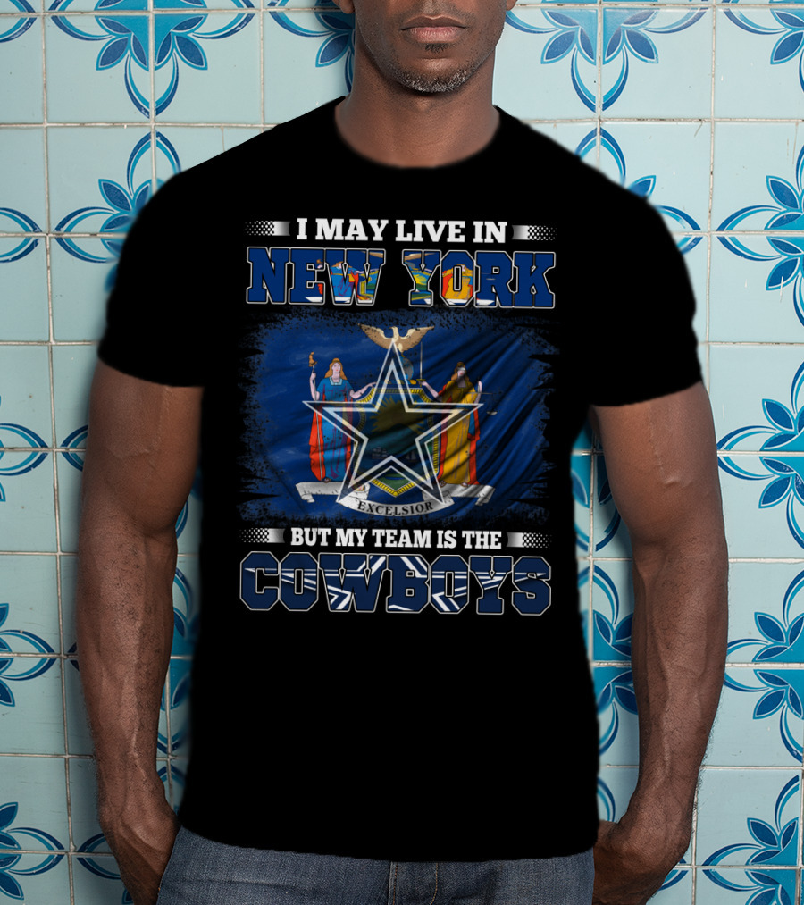 I May Live In New York But My Team Is The Cowboys T-Shirt
