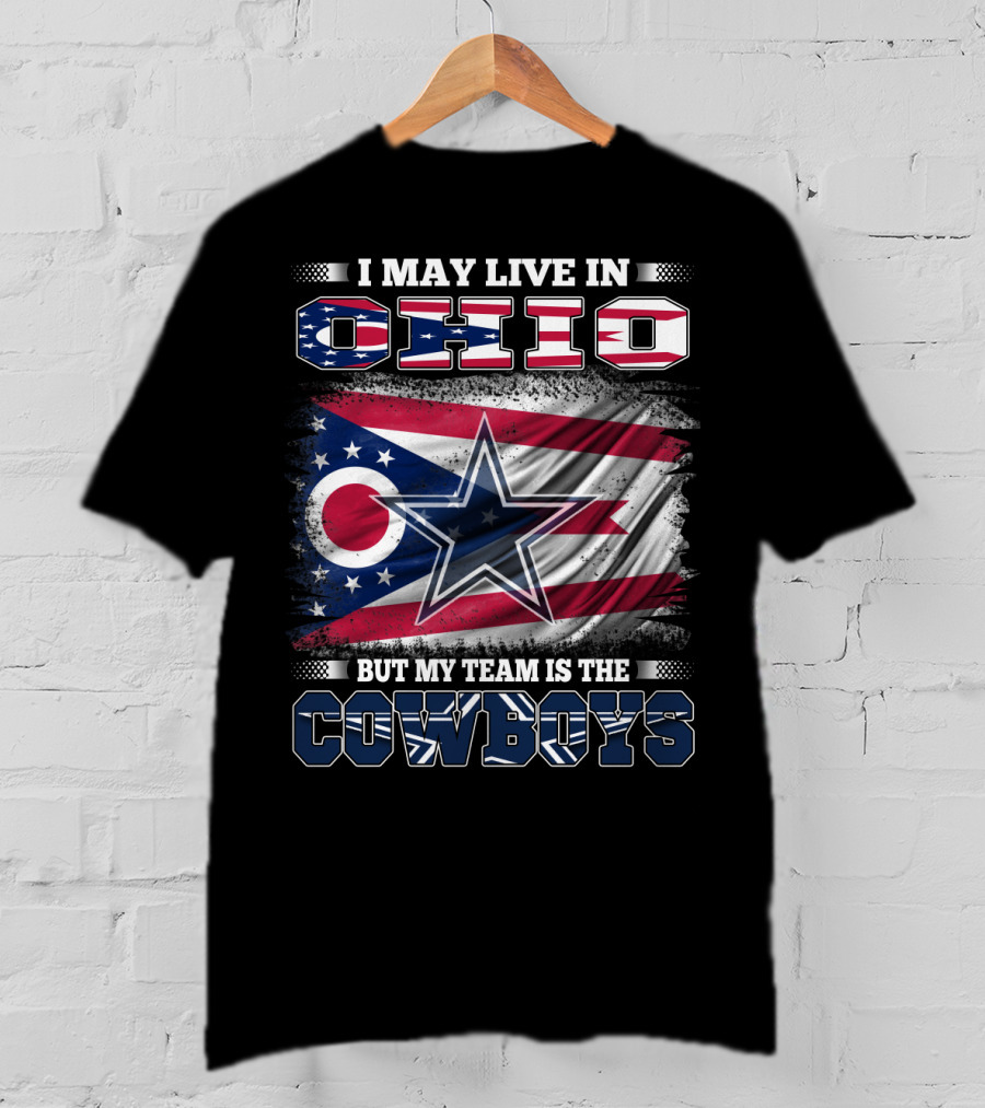 I May Live In Ohio But My Team Is The Cowboys Flag And Star T-Shirt