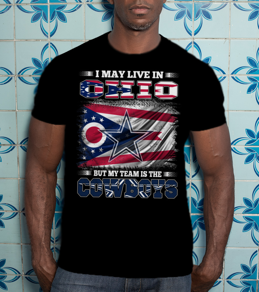 I May Live In Ohio But My Team Is The Cowboys Flag And Star T-Shirt