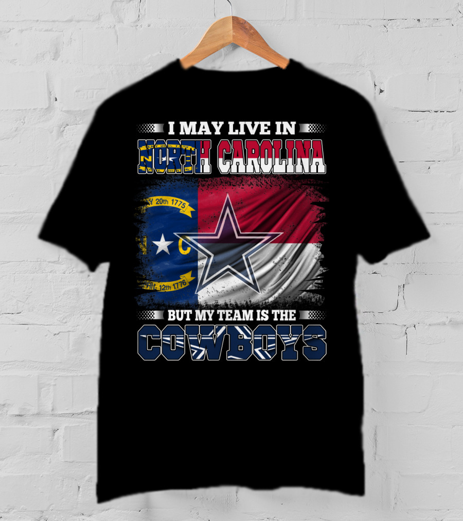 I May Live In North Carolina Flag With Cowboys Team Star T-Shirt