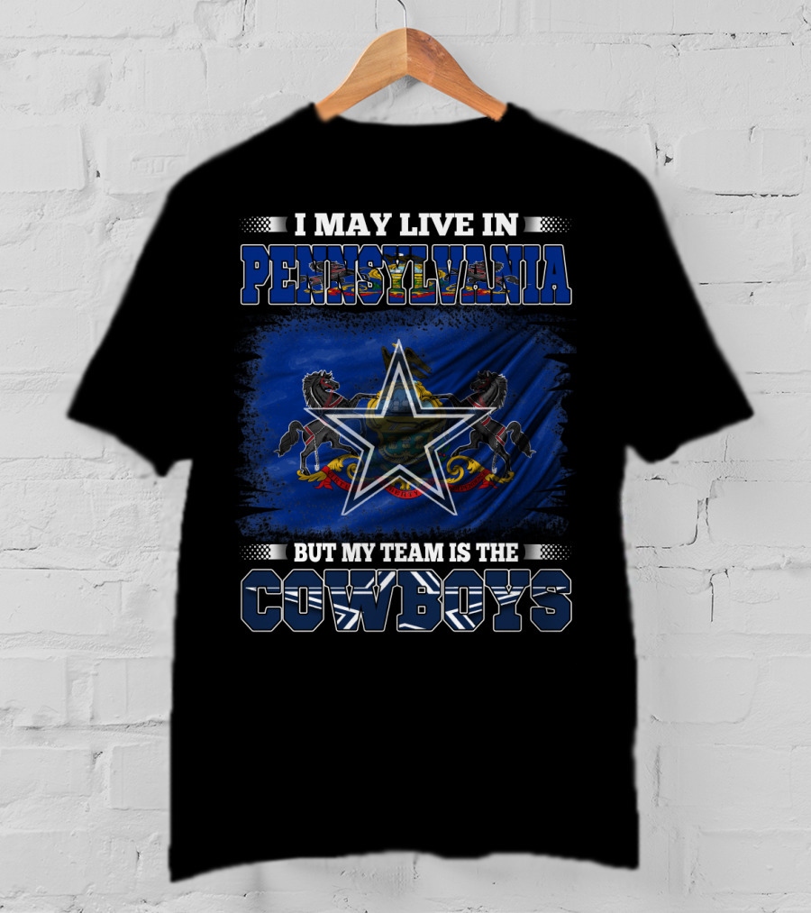 I May Live In Pennsylvania But My Team Is The Cowboys Star Flag T-Shirt