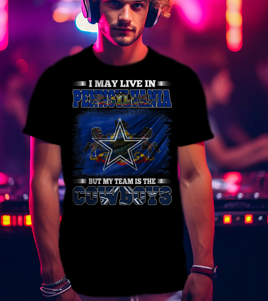 I May Live In Pennsylvania But My Team Is The Cowboys Star Flag T-Shirt