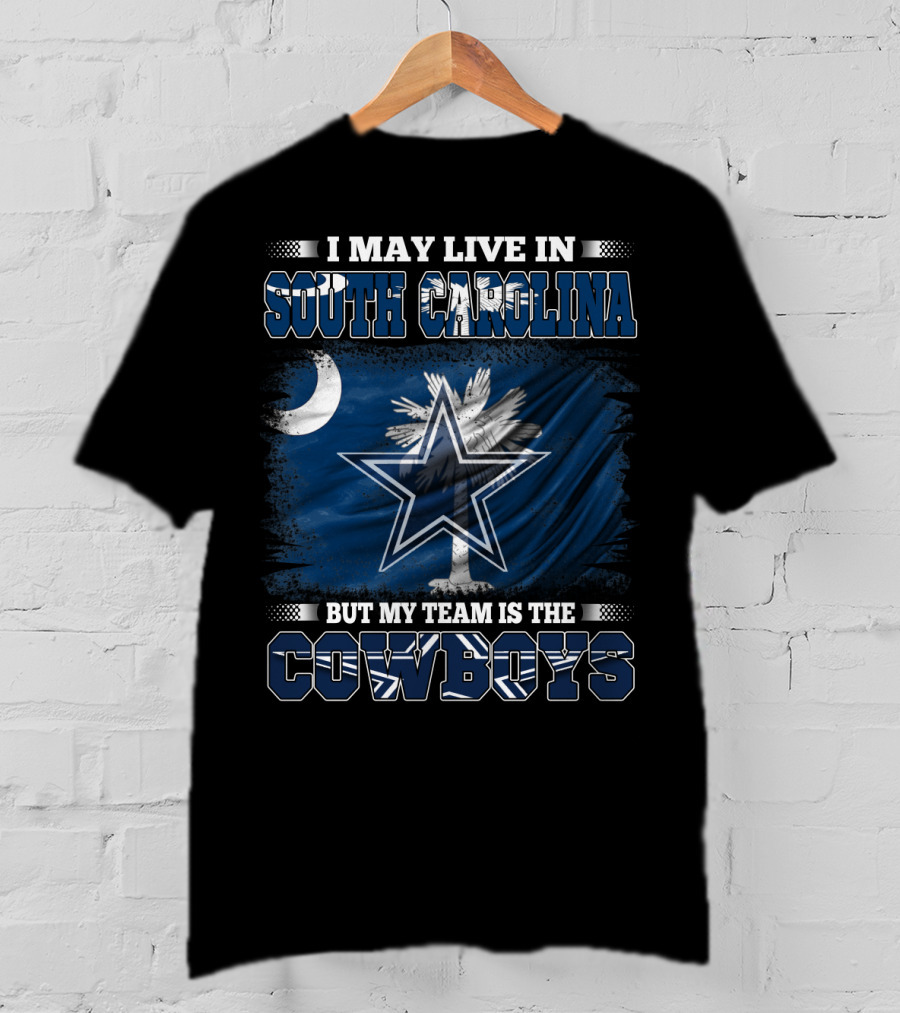 I May Live In South Carolina But My Team Is The Cowboys With State Flag And Star T-Shirt