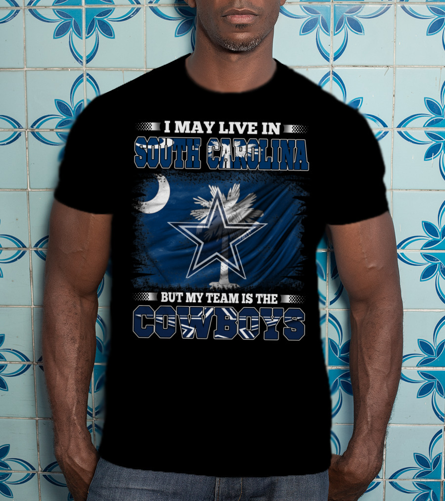 I May Live In South Carolina But My Team Is The Cowboys With State Flag And Star T-Shirt