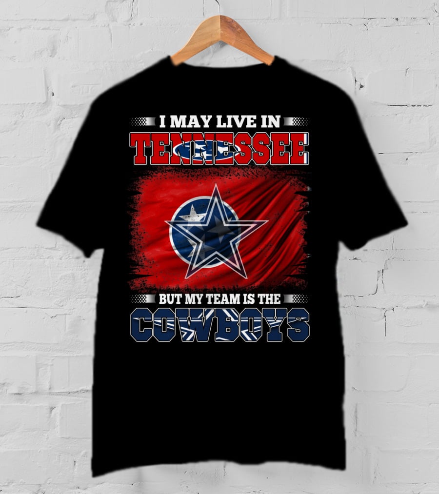I May Live In Tennessee But My Team Is The Cowboys T-Shirt