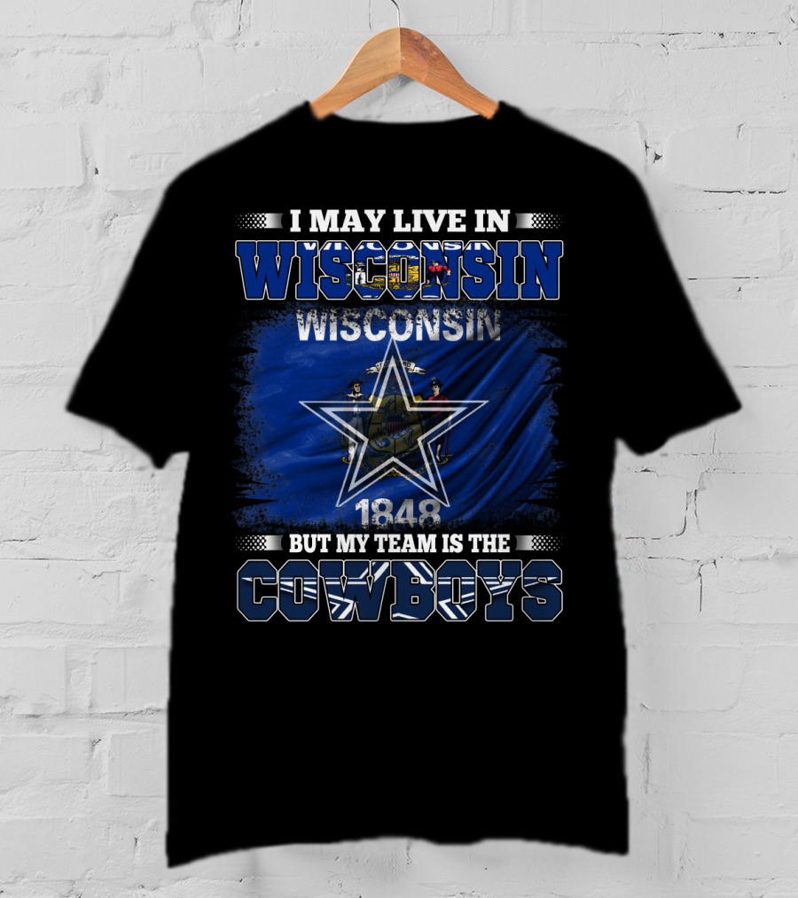 I May Live In Wisconsin My Team Is The Cowboys 1848 Flag Star T-Shirt