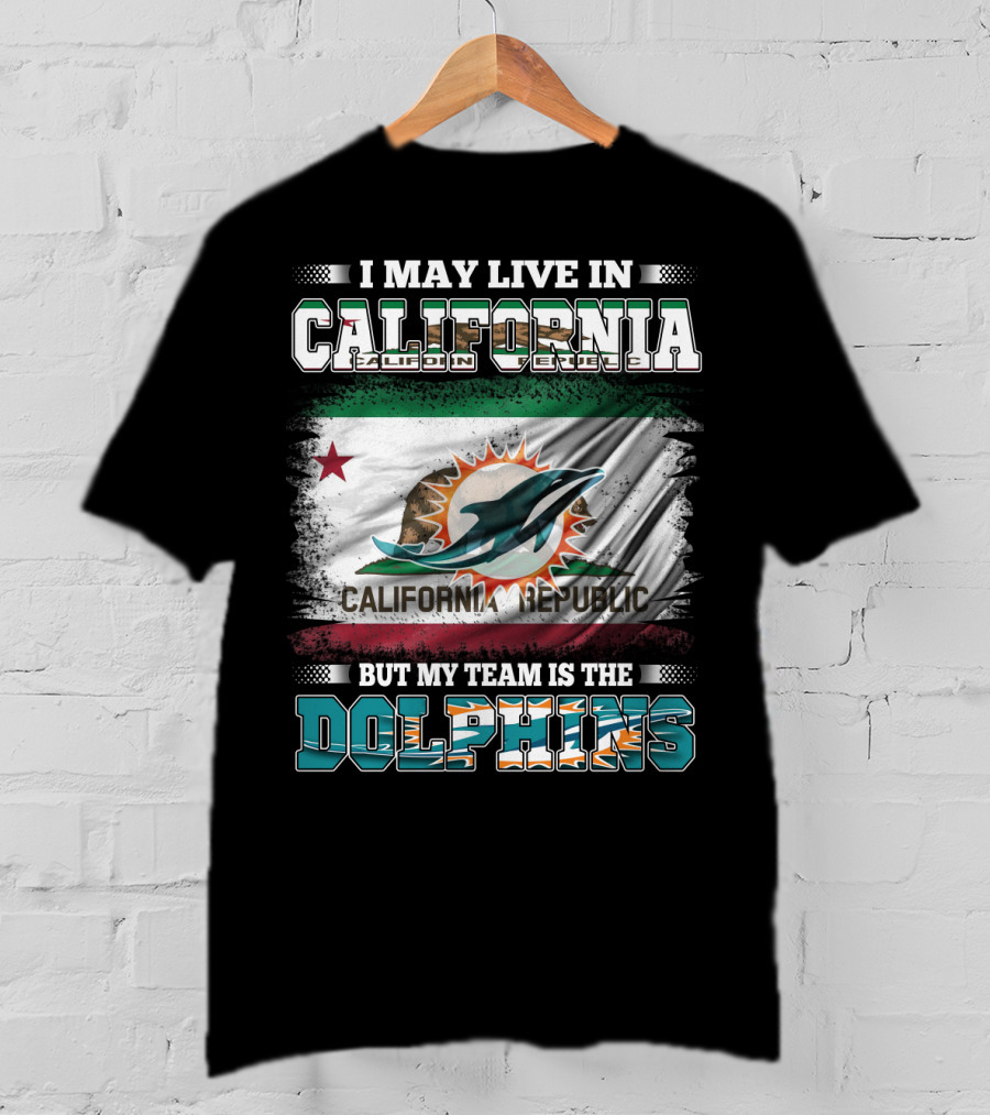 I May Live In California Republic But My Team Is The Dolphins T-Shirt