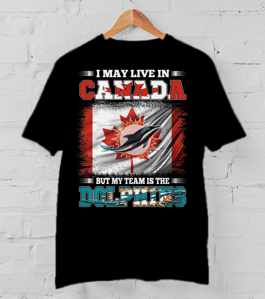 I May Live In Canada But My Team Is The Dolphins Canada Flag T-Shirt