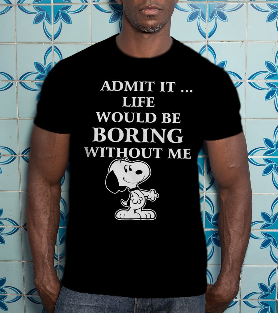 Admit It Life Would Be Boring Without Me Snoopy 1 Family T-Shirt
