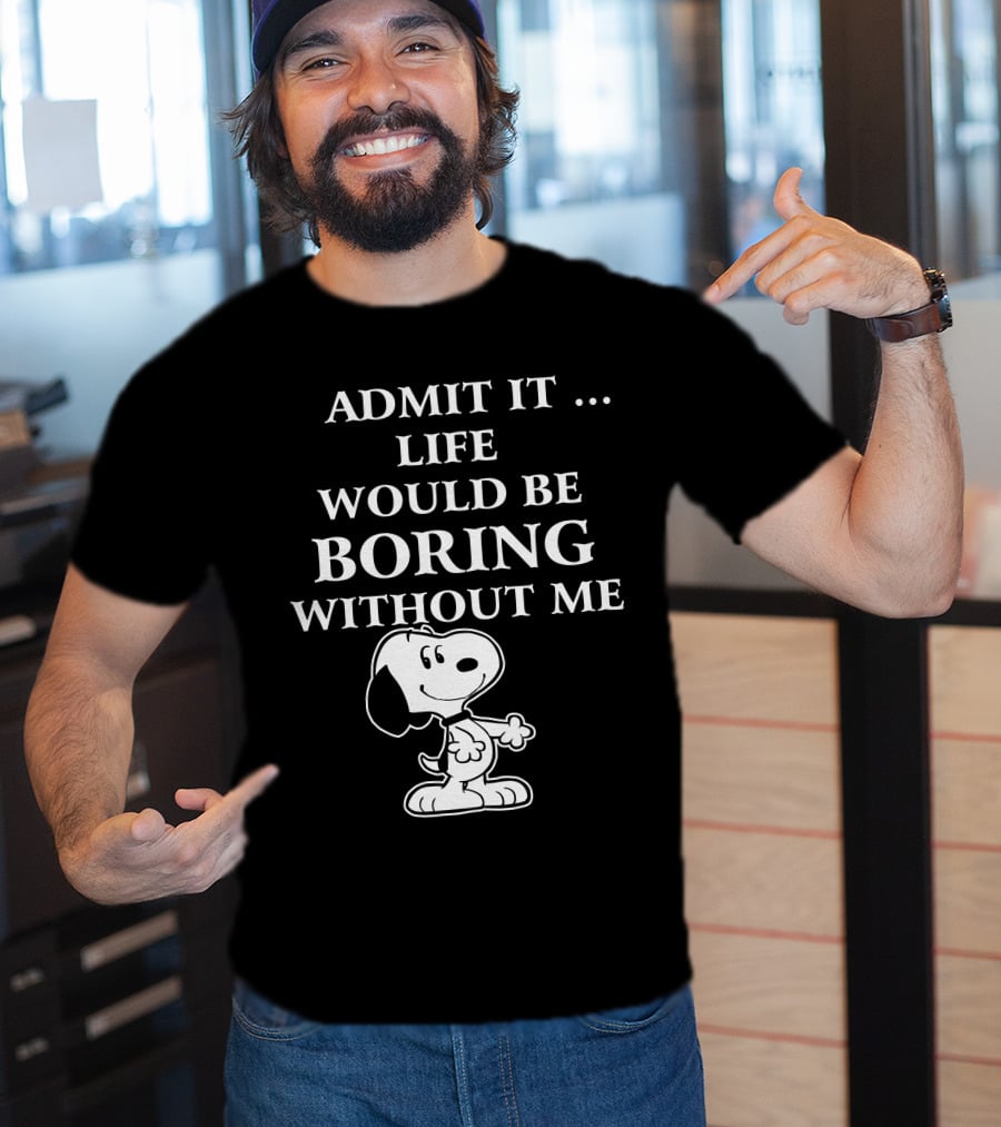 Admit It Life Would Be Boring Without Me Snoopy 1 Family T-Shirt