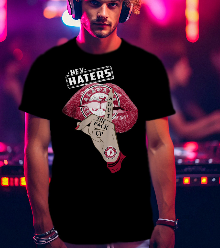 Hey Haters Alabama Crimson Tide Shut The F**K Up Lips T-Shirt