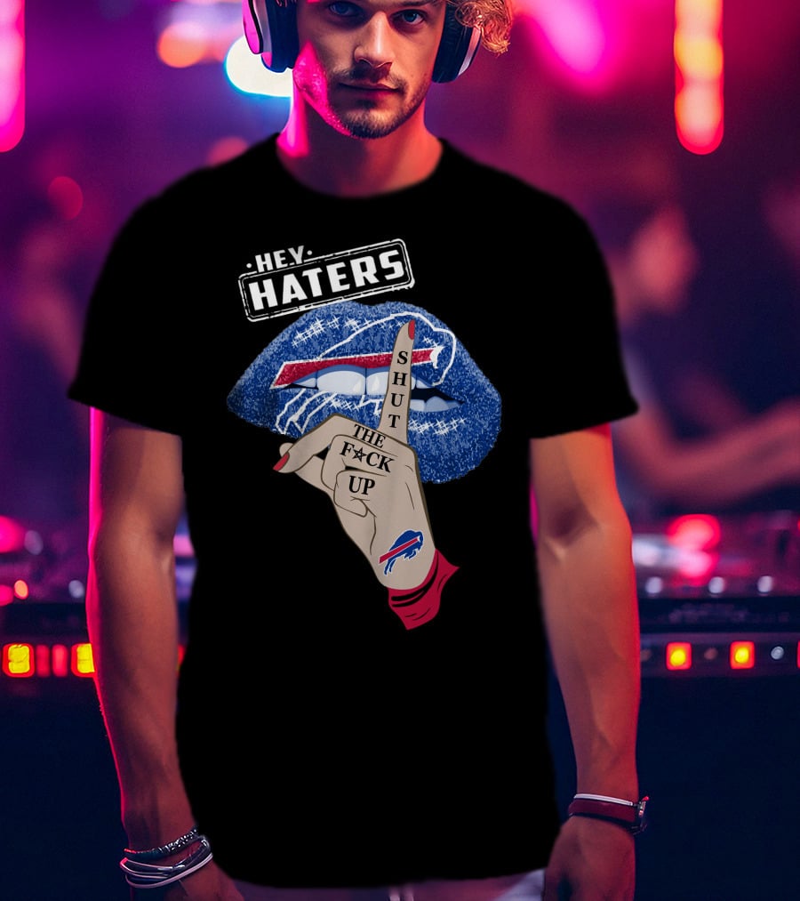 Hey Haters Buffalo Bills Shut The F Up Lip Gesture T-Shirt