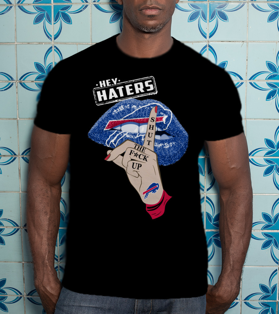 Hey Haters Buffalo Bills Shut The F Up Lip Gesture T-Shirt