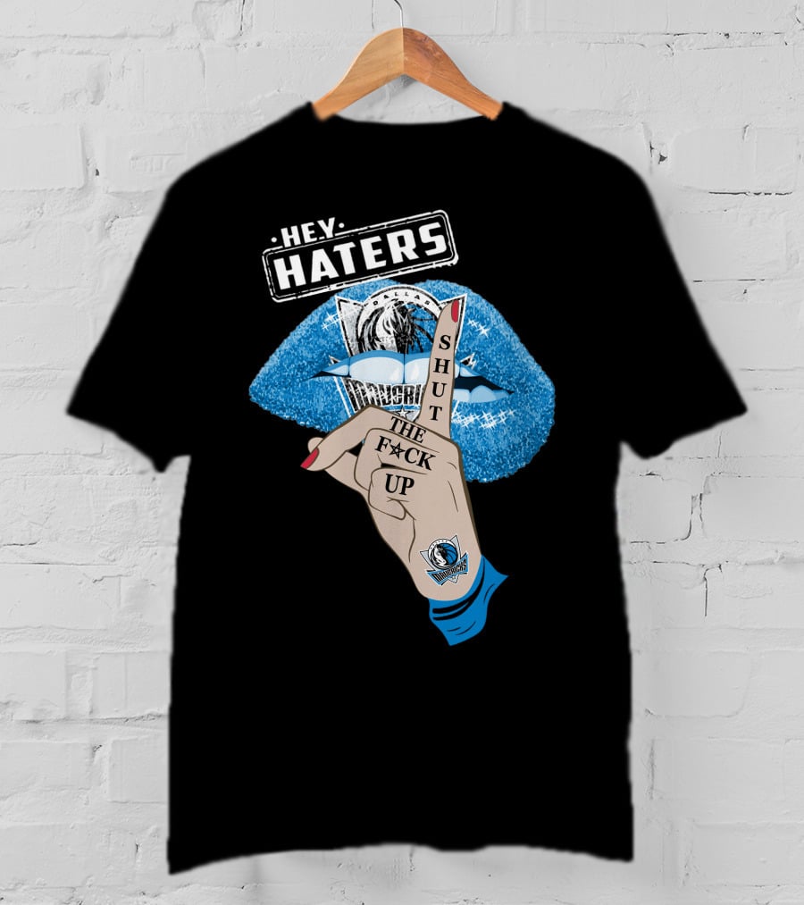 Dallas Mavericks Hey Haters Shut The F**K Up T-Shirt