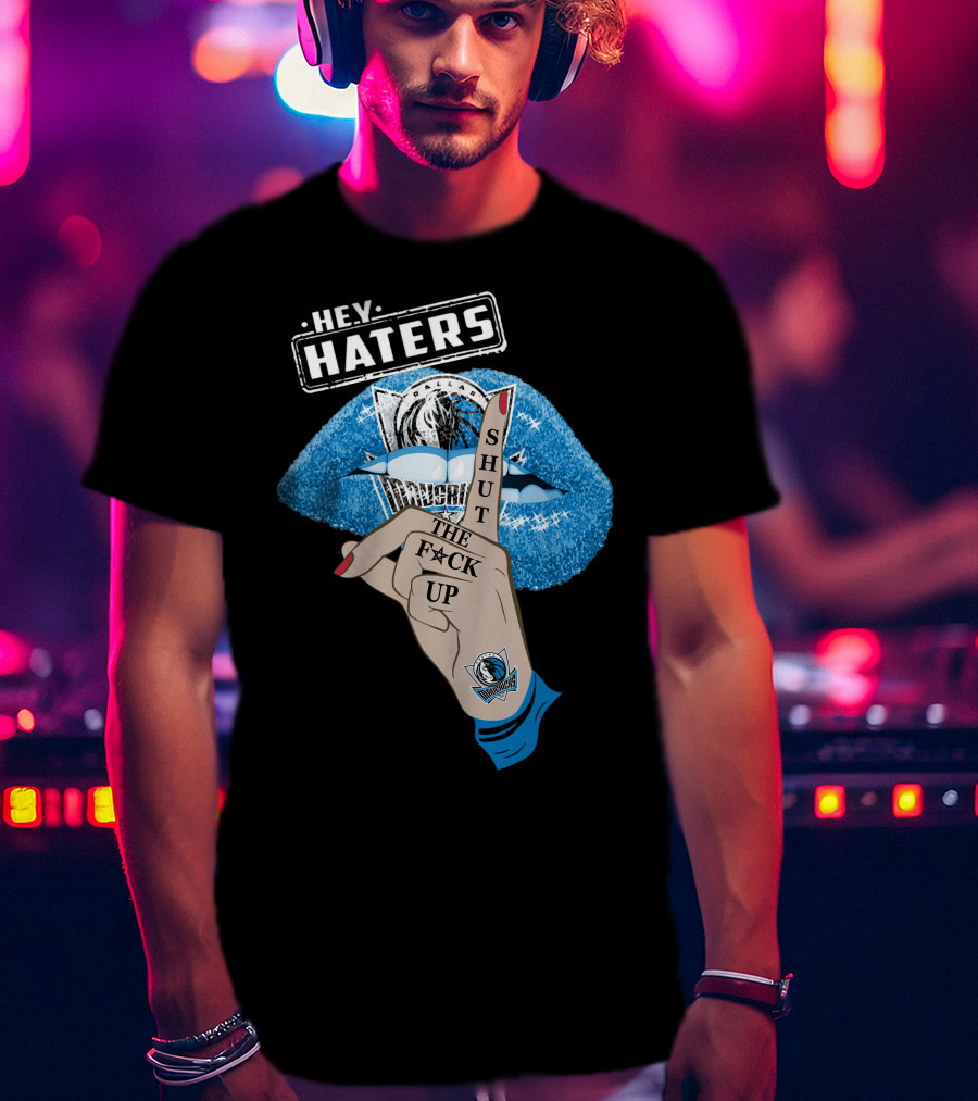 Dallas Mavericks Hey Haters Shut The F**K Up T-Shirt