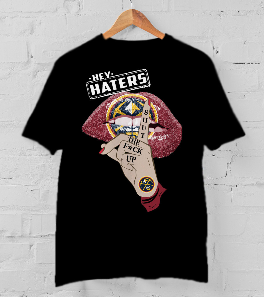 He.y. Haters Denver Nuggets Lip Shut The F**K Up T-Shirt