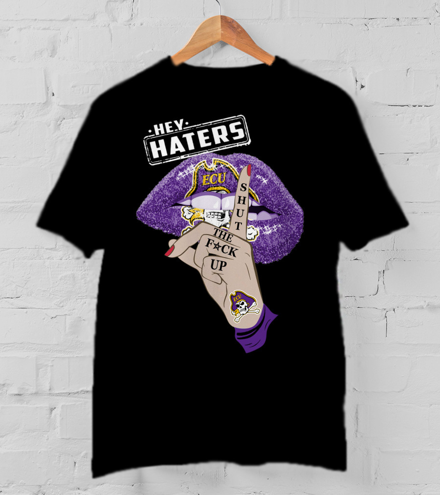 Hey Haters Ecu Pirates Shut The F@*# Up Lips T-Shirt