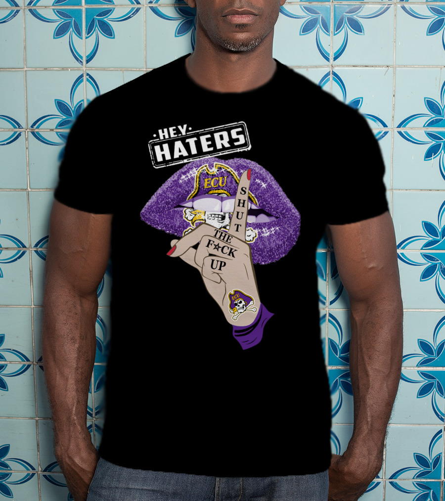 Hey Haters Ecu Pirates Shut The F@*# Up Lips T-Shirt