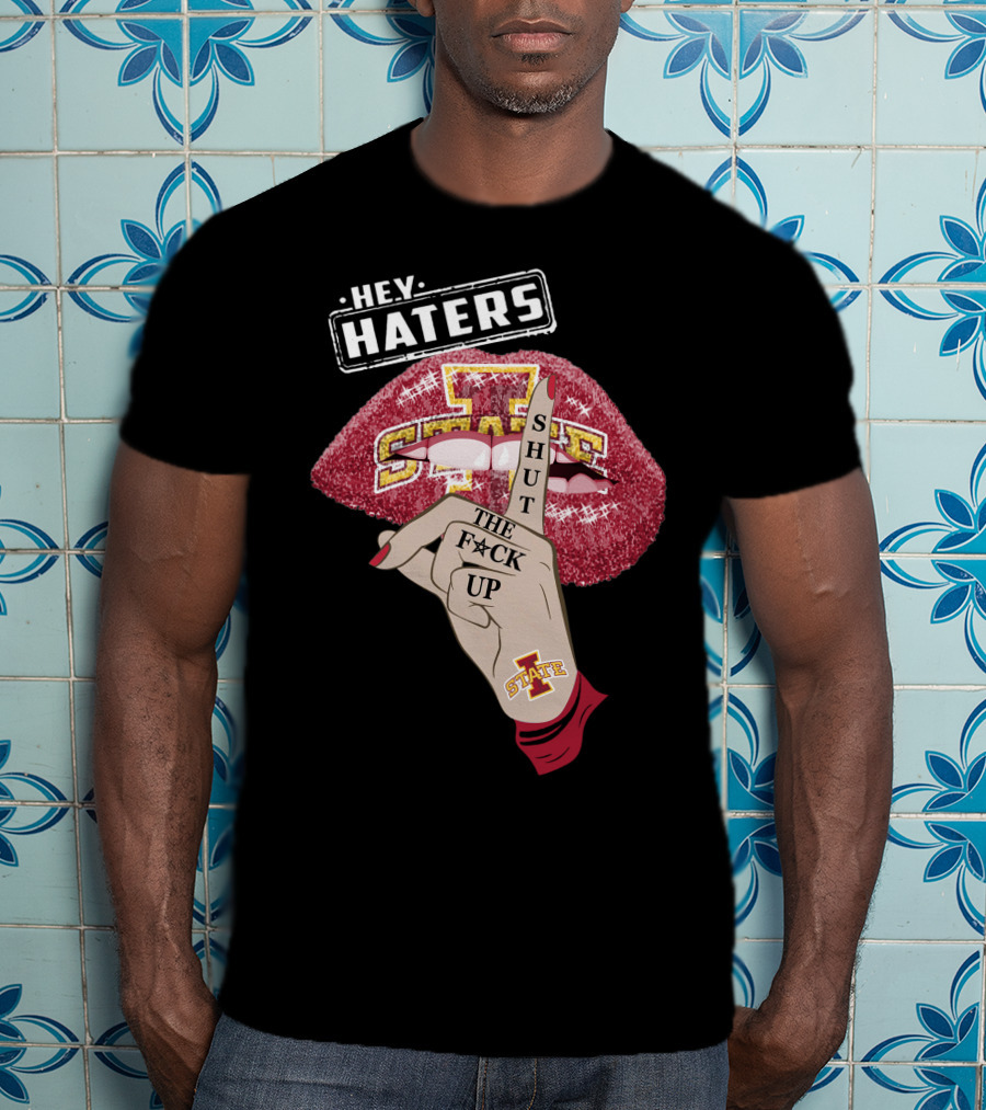 Hey Haters Iowa State Cyclones Shut Up Lip T-Shirt