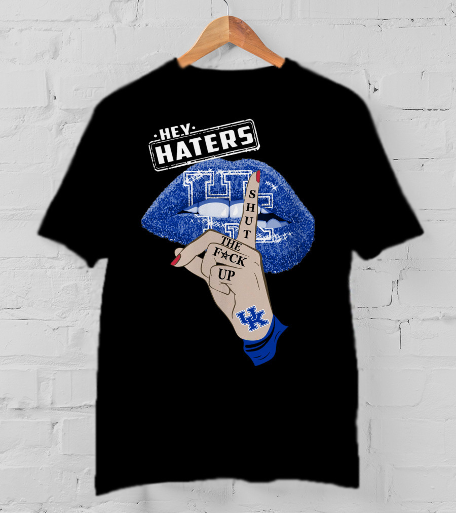 Hey Haters Kentucky Wildcats Lip Shut The F**K Up T-Shirt