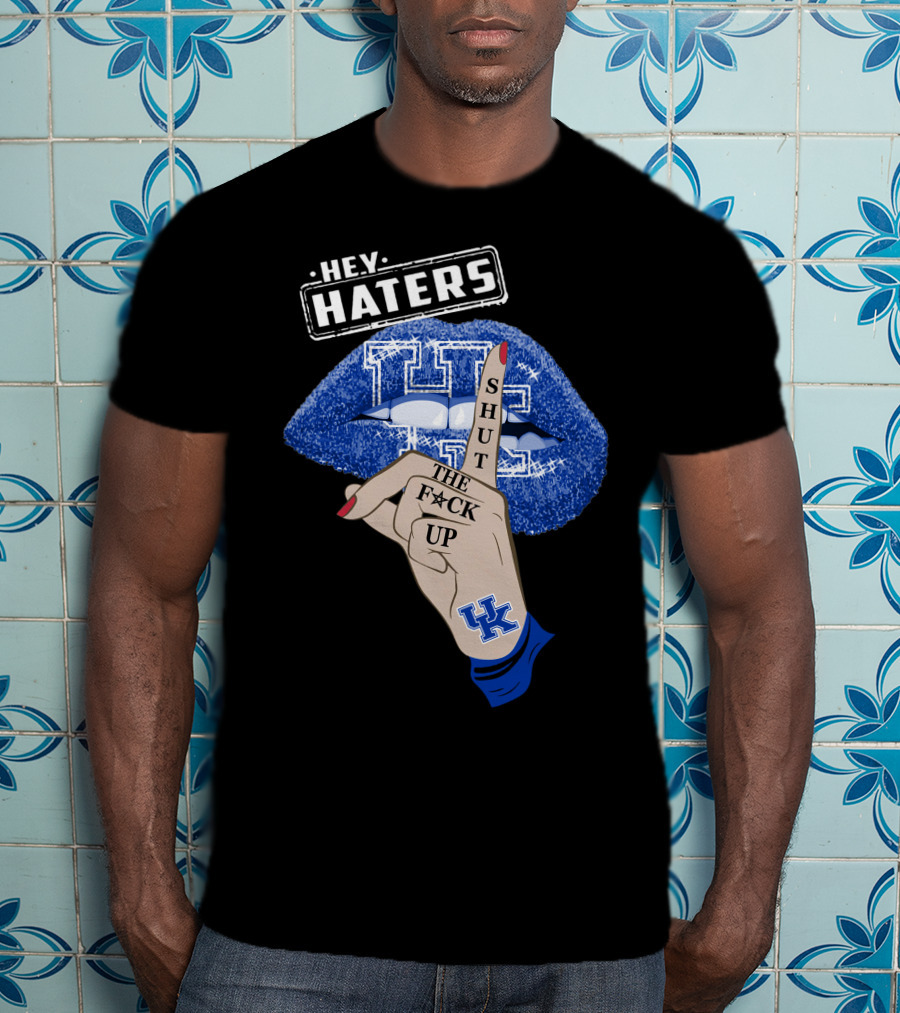 Hey Haters Kentucky Wildcats Lip Shut The F**K Up T-Shirt