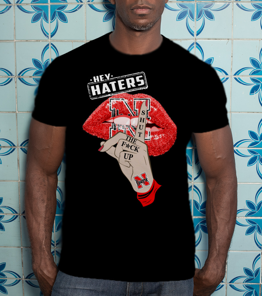 Hey Haters Nebraska Cornhuskers Shut The F**K Up Lip T-Shirt