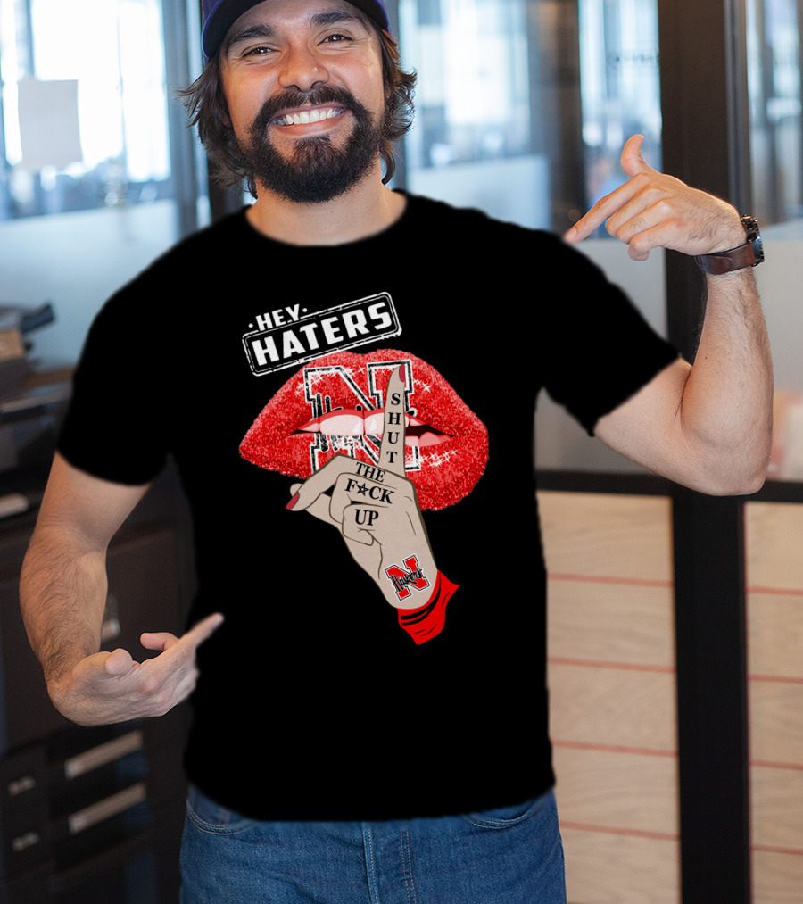 Hey Haters Nebraska Cornhuskers Shut The F**K Up Lip T-Shirt