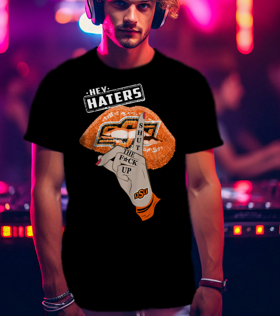Oklahoma State Cowboys Hey Haters Shut The F**K Up Osu Lip T-Shirt