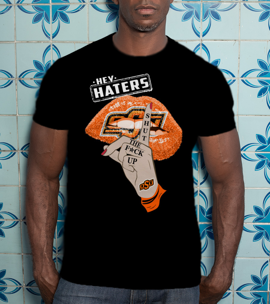 Oklahoma State Cowboys Hey Haters Shut The F**K Up Osu Lip T-Shirt