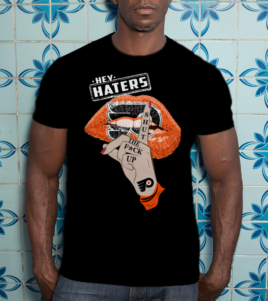 Hey Haters Philadelphia Flyers Shut The F**K Up T-Shirt